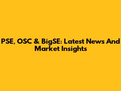 PSE, OSC & BigSE: Latest News And Market Insights