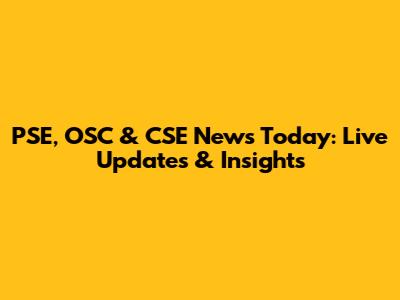 PSE, OSC & CSE News Today: Live Updates & Insights