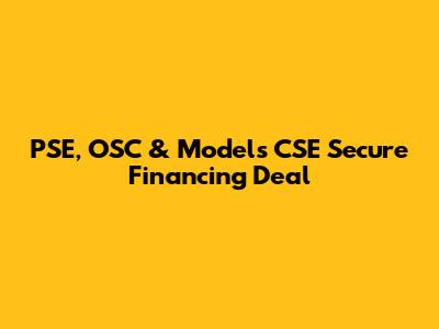 PSE, OSC & Models CSE Secure Financing Deal
