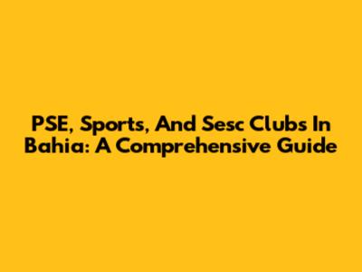 PSE, Sports, And Sesc Clubs In Bahia: A Comprehensive Guide