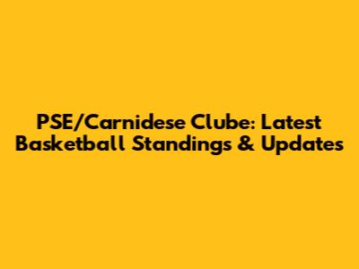 PSE/Carnidese Clube: Latest Basketball Standings & Updates