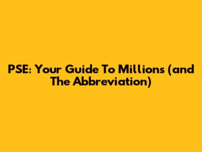 PSE: Your Guide To Millions (and The Abbreviation)