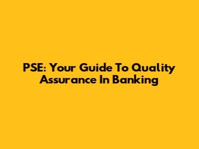 PSE: Your Guide To Quality Assurance In Banking
