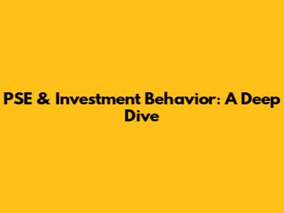 PSE & Investment Behavior: A Deep Dive