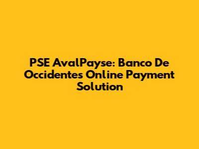 PSE AvalPayse: Banco De Occidente's Online Payment Solution