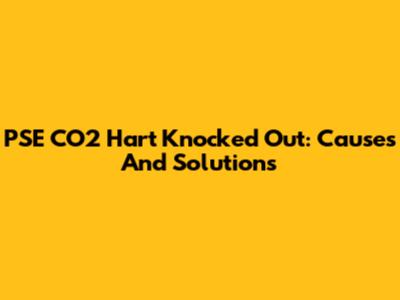 PSE CO2 Hart Knocked Out: Causes And Solutions