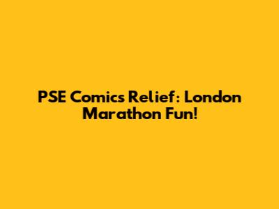 PSE Comics Relief: London Marathon Fun!