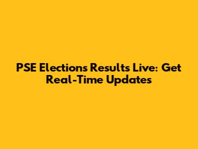 PSE Elections Results Live: Get Real-Time Updates