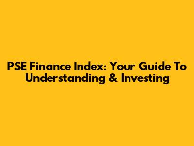PSE Finance Index: Your Guide To Understanding & Investing