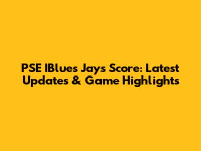 PSE IBlues Jays Score: Latest Updates & Game Highlights