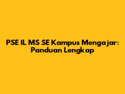 PSE IL MS SE Kampus Mengajar: Panduan Lengkap