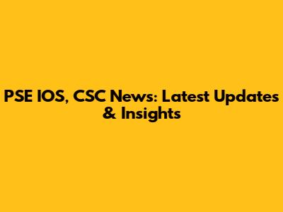 PSE IOS, CSC News: Latest Updates & Insights