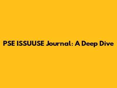 PSE ISSUUSE Journal: A Deep Dive