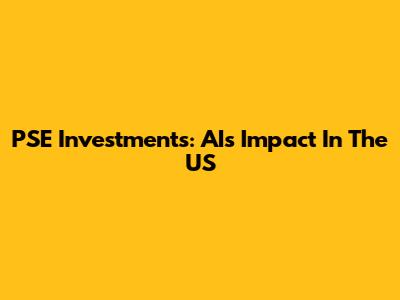 PSE Investments: AI's Impact In The US