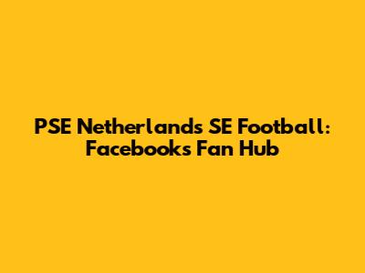 PSE Netherlands SE Football: Facebook's Fan Hub