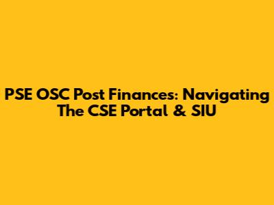 PSE OSC Post Finances: Navigating The CSE Portal & SIU