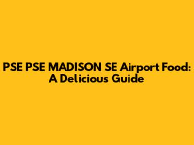 PSE PSE MADISON SE Airport Food: A Delicious Guide