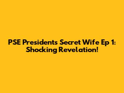 PSE President's Secret Wife Ep 1: Shocking Revelation!
