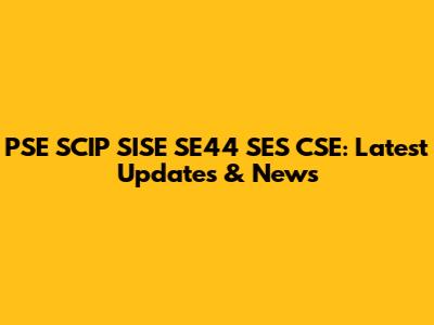 PSE SCIP SISE SE44 SES CSE: Latest Updates & News