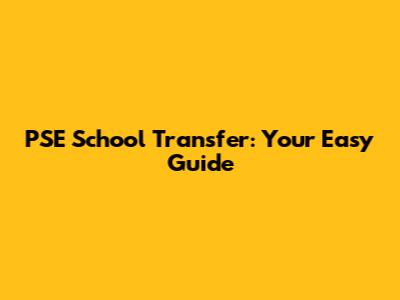 PSE School Transfer: Your Easy Guide