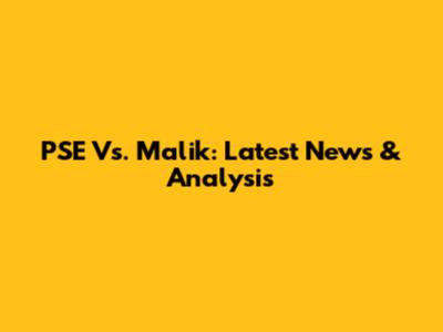 PSE Vs. Malik: Latest News & Analysis