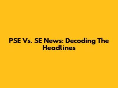 PSE Vs. SE News: Decoding The Headlines
