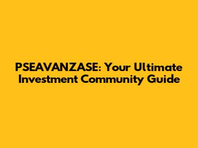 PSEAVANZASE: Your Ultimate Investment Community Guide