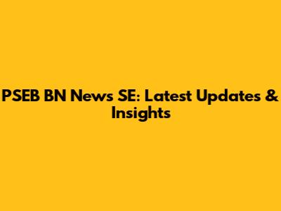 PSEB BN News SE: Latest Updates & Insights