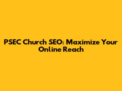 PSEC Church SEO: Maximize Your Online Reach