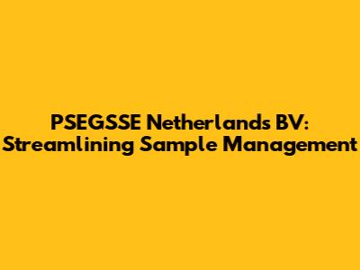 PSEGSSE Netherlands BV: Streamlining Sample Management