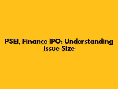 PSEI, Finance IPO: Understanding Issue Size