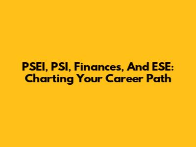 PSEI, PSI, Finances, And ESE: Charting Your Career Path
