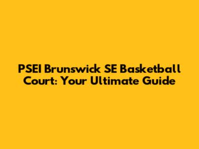 PSEI Brunswick SE Basketball Court: Your Ultimate Guide