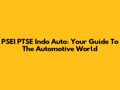 PSEI PTSE Indo Auto: Your Guide To The Automotive World