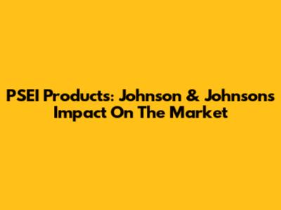 PSEI Products: Johnson & Johnson's Impact On The Market