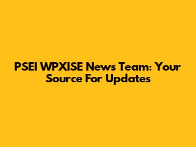 PSEI WPXISE News Team: Your Source For Updates