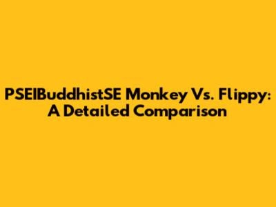 PSEIBuddhistSE Monkey Vs. Flippy: A Detailed Comparison