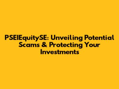 PSEIEquitySE: Unveiling Potential Scams & Protecting Your Investments