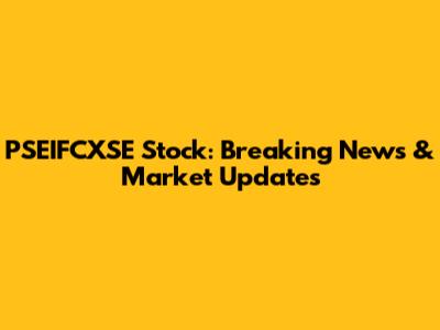 PSEIFCXSE Stock: Breaking News & Market Updates