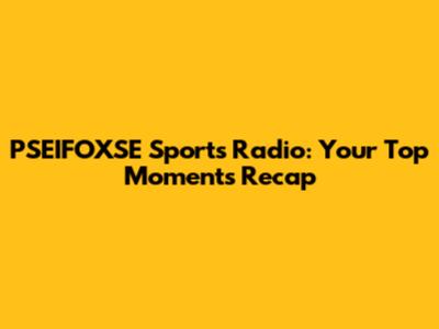 PSEIFOXSE Sports Radio: Your Top Moments Recap