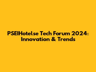 PSEIHotelse Tech Forum 2024: Innovation & Trends