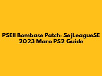 PSEII Bombase Patch: SejLeagueSE 2023 Maro PS2 Guide