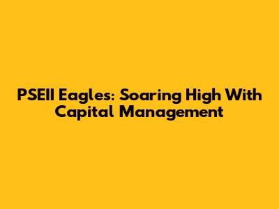 PSEII Eagles: Soaring High With Capital Management