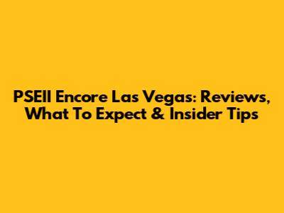 PSEII Encore Las Vegas: Reviews, What To Expect & Insider Tips