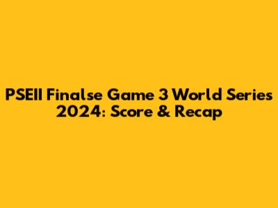 PSEII Finalse Game 3 World Series 2024: Score & Recap