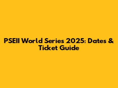 PSEII World Series 2025: Dates & Ticket Guide