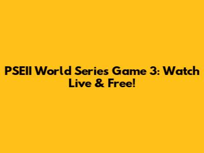 PSEII World Series Game 3: Watch Live & Free!