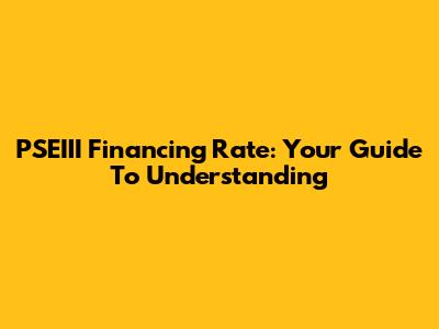 PSEIII Financing Rate: Your Guide To Understanding
