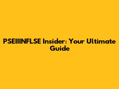PSEIIINFLSE Insider: Your Ultimate Guide