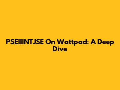 PSEIIINTJSE On Wattpad: A Deep Dive